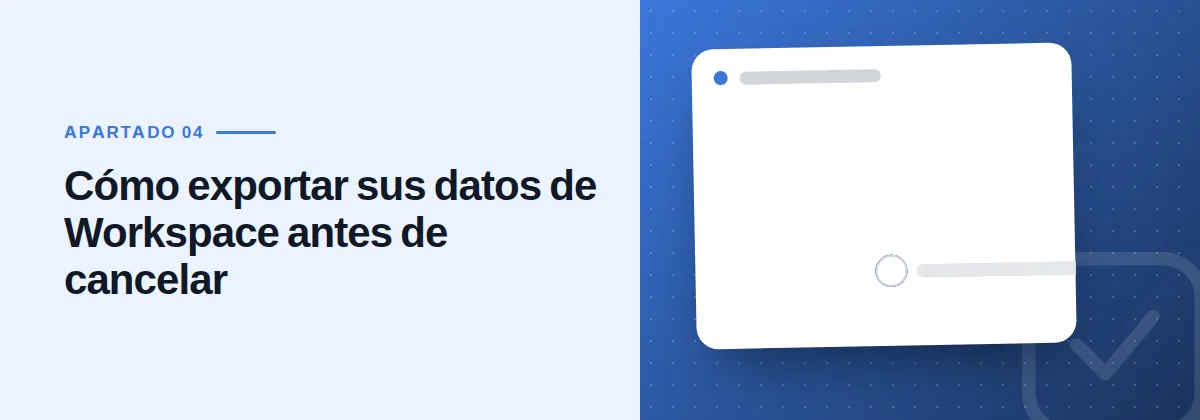 Cómo exportar sus datos de Workspace antes de cancelar